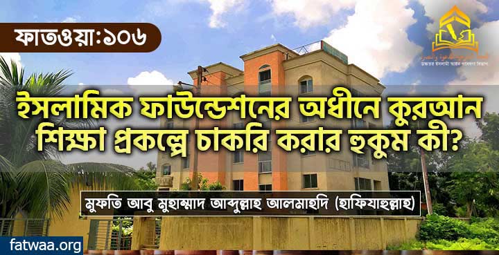 ইসলামিক ফাউন্ডেশনের অধীনে কুরআন শিক্ষা প্রকল্পে চাকরি করার হুকুম কী?