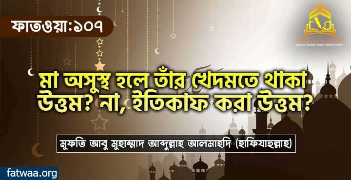 মা অসুস্থ হলে তাঁর খেদমতে থাকা উত্তম? না, ইতিকাফ করা উত্তম?