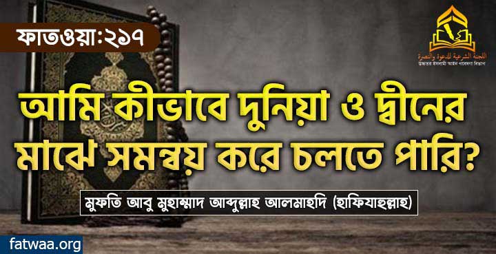 আমি কীভাবে দুনিয়া ও দ্বীনের মাঝে সমন্বয় করে চলতে পারি?
