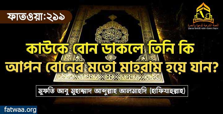 কাউকে বোন ডাকলে তিনি কি আপন বোনের মতো মাহরাম হয়ে যান?