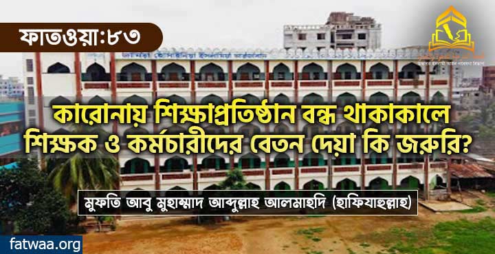কারোনায় শিক্ষাপ্রতিষ্ঠান বন্ধ থাকাকালে শিক্ষক ও কর্মচারীদের বেতন দেয়া কি জরুরি?
