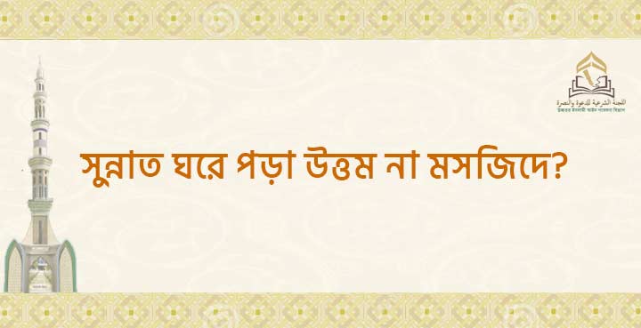 সুন্নাত ঘরে পড়া উত্তম না মসজিদে?