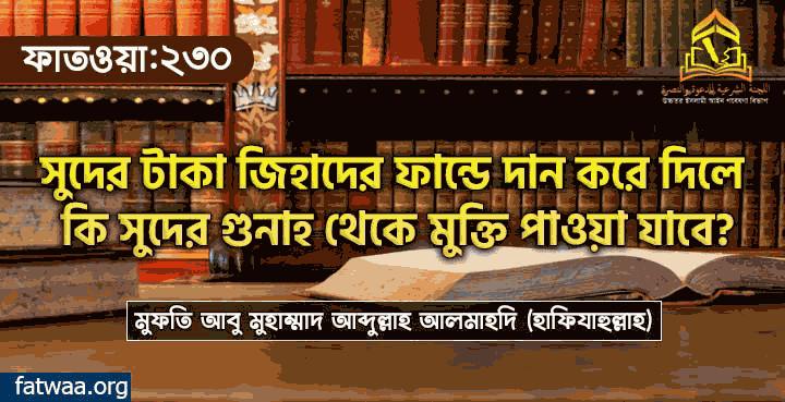 সুদের টাকা জিহাদের ফান্ডে দান করে দিলে কি সুদের গুনাহ থেকে মুক্তি পাওয়া যাবে?, fatwaa