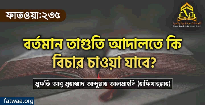 বর্তমান তাগুতি আদালতে বিচার চাওয়া যাবে কি?, fatwaa