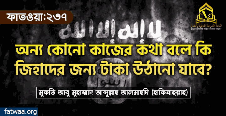 অন্য কোনো কাজের কথা বলে কি জিহাদের জন্য টাকা উঠানো যাবে?, fatwaa