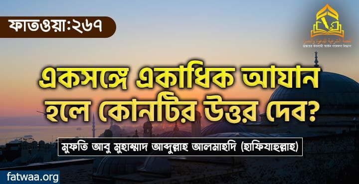 একসঙ্গে একাধিক আযান হলে কোনটির উত্তর দেব?