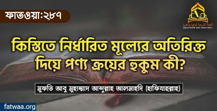 কিস্তিতে নির্ধারিত মূল্য এর বেশী দিয়ে পণ্য ক্রয়ের হুকুম কী?