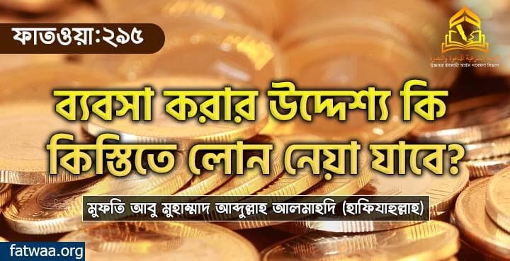 ব্যবসা করার উদ্দেশ্য কি কিস্তিতে লোন নেয়া যাবে?