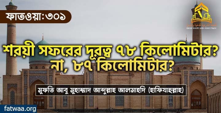 শরয়ী সফরের দূরত্ব ৭৮ কিলোমিটার? না, ৮৭ কিলোমিটার?