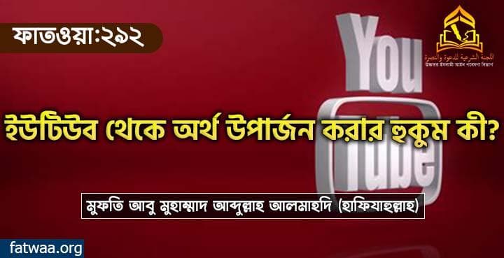 Fatwaa 292ইউটিউব থেকে অর্থ উপার্জন করার হুকুম কী?