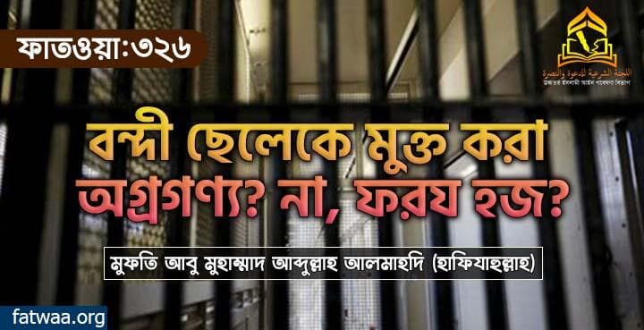 বন্দী ছেলেকে মুক্ত করা অগ্রগণ্য? না, ফরয হজ?
