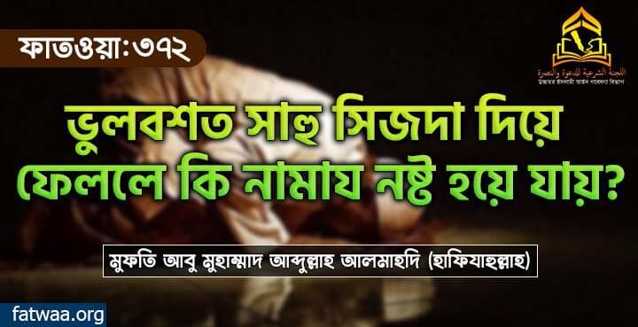ভুলবশত সাহু সিজদা দিয়ে ফেললে কি নামায নষ্ট হয়ে যায়?