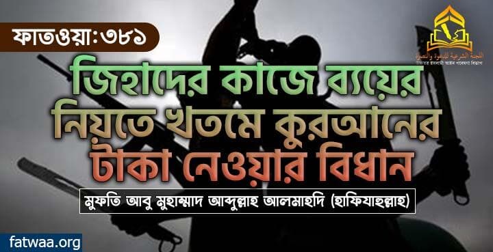 জিহাদের কাজে ব্যয়ের নিয়তে খতমে কুরআনের টাকা নেওয়ার বিধান