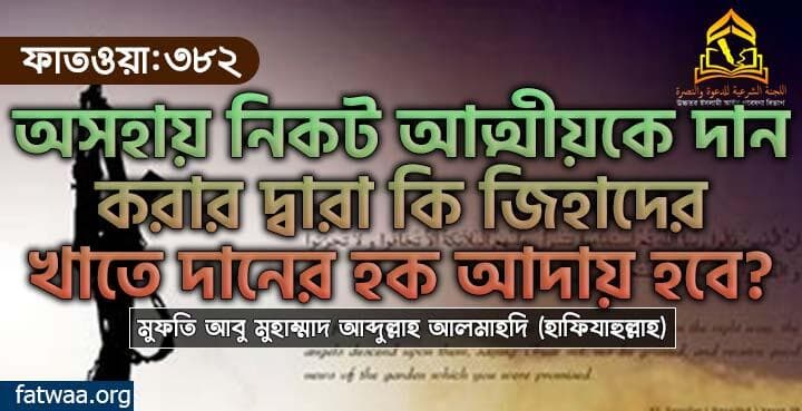 অসহায় নিকট আত্মীয়কে দান করার দ্বারা কি জিহাদের খাতে দানের হক আদায় হবে?